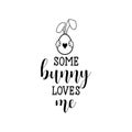 Some bunny loves me. lettering card. Hand drawn lettering poster for Easter. Modern calligraphy