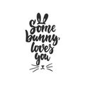 Some bunny loves you - hand drawn Easter lettering phrase isolated on the white background. Fun brush ink inscription for photo ov