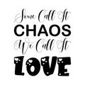 some call it chaos we call it love black letter quote Royalty Free Stock Photo