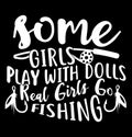 some girls play with dolls real girls go fishing typography t shirt vintage style design