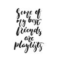 Some of my best friends are playlists - hand drawn lettering quote isolated on the white background. Fun brush ink Royalty Free Stock Photo