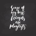 Some of my best friends are playlists - hand drawn Musical lettering phrase isolated on the black chalkboard background Royalty Free Stock Photo