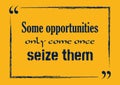 Some Opportunities Only Come Once Seize Them. Inspiring motivation quote. Vector illustration