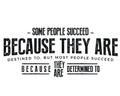 Some people succeed because they are destined to, but most people succeed because they are determined to