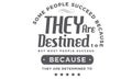 Some people succeed because they are destined to