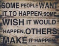 Some people want it to happen, some wish it would happen, others make it happen text on wooden background.