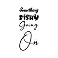 something fishy going on black letters quote