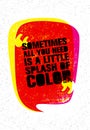 Sometimes All You Need Is A Little Splash Of Color. Inspiring Creative Motivation Quote. Vector Typography Banner