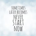 Sometimes later becomes never - Start now - motivation quote on white bokeh background