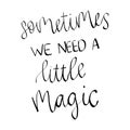 Sometimes we need a little magic hand lettering positive quote to poster, greeting card, printable wall art, calligraphy