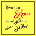 Sometimes silence is not golden - just yellow - simple inspire and motivational quote. Hand drawn beautiful lettering. Print for i