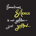 Sometimes silence is not golden - just yellow - simple inspire and motivational quote. Hand drawn beautiful lettering.