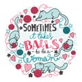 Sometimes it takes balls to be a woman. Feminist quote, hand-drawn lettering composition.