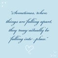 Sometimes, when things are falling apart, they may actually be falling into place, positive thoughts on life, quote wallpaper