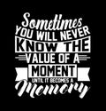 sometimes you will never know the value of a moment until it becomes a memory typography lettering design Royalty Free Stock Photo