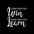 Sometimes you win sometimes you learn