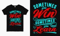 Sometimes you win sometimes you learn. motivational quote typography t shirt design