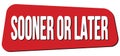 SOONER OR LATER text on red trapeze stamp sign