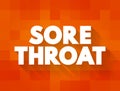 Sore Throat is pain, scratchiness or irritation of the throat that often worsens when you swallow, text concept background Royalty Free Stock Photo