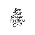Sore today strong tomorrow. Positive printable sign. Lettering. calligraphy vector illustration.