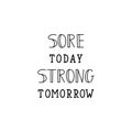 Sore today, strong tomorrow. Vector illustration. Lettering. Ink illustration. Sport gym, fitness label