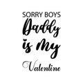 sorry boys daddy is my valentine black letters quote