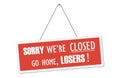 Sorry we are closed go home losers! Humorous signboard