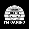 Sorry I cant hear you I\'m gaming vintage game t-shirt Royalty Free Stock Photo