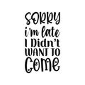 sorry i\'m late i didn\'t want to come black letter quote