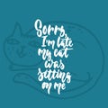 Sorry, I`m late, my cat was sitting on me - hand drawn lettering phrase for animal lovers on the dark blue background Royalty Free Stock Photo