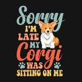 Sorry I\'m late my corgi was sitting on me