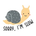 Sorry I am slow. Cute cartoon snail. Vector illustration.