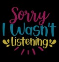 Sorry I Wasn\'t Listening Funny Tee Graphic
