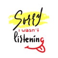 Sorry I wasn`t listening - inspire and motivational quote. Hand drawn beautiful lettering.