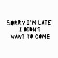 Sorry late want come shirt quote lettering