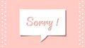 Sorry message on cutout white paper speech bubble on pink background Royalty Free Stock Photo