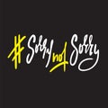 Sorry not sorry - funny inspire motivational quote. Hand drawn beautiful lettering.