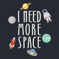 Space t-shirt typography with slogan - i need more space. Cosmic apparel print. Vector.