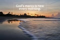 Spiritual inspirational quote - God`s mercy is new every morning. On background of beach nature landscape and smooth waves motion.