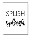 Splish, Splash. Bathroom wall decor quote. Royalty Free Stock Photo