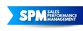 SPM - Sales Performance Management is a suite of operational and analytical functions that automate and unite back-office