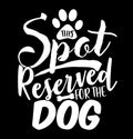 this spot reserved for the dog, reserved dog lettering saying, spot life animals dog tee graphics design