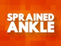 Sprained Ankle is an injury that occurs when you roll, twist or turn your ankle in an awkward way, text concept background