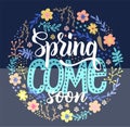 Spring come soon. Beautiful card with doodle flowers and hand drawn cute words. Spring quote. Hand drawn calligraphy and