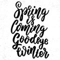 Spring is coming goodbye winter. Hand drawn lettering phrase. Design element for poster, greeting card, banner.