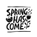Spring has come, inspirational hand lettering illustration. Isolated vector typography design