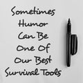 Sometimes Humor Can Be One Of Our Best Survival Tools