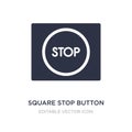 square stop button icon on white background. Simple element illustration from UI concept
