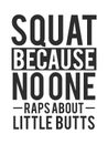 Squat because no one raps about little butts.