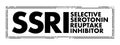 SSRI Selective Serotonin Reuptake Inhibitor - class of drugs that are typically used as antidepressants in the treatment of major